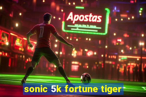 sonic 5k fortune tiger